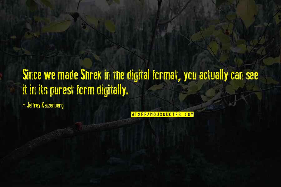 Katzenberg Jeffrey Quotes By Jeffrey Katzenberg: Since we made Shrek in the digital format, Katzenberg Jeffrey Quotes By Jeffrey Katzenberg: Since we made Shrek in the digital format,