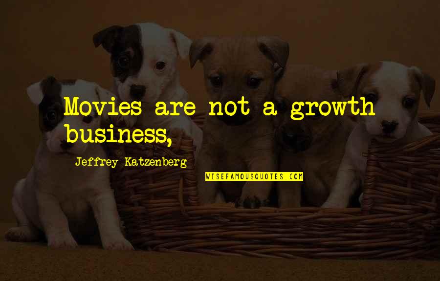 Katzenberg Jeffrey Quotes By Jeffrey Katzenberg: Movies are not a growth business, Katzenberg Jeffrey Quotes By Jeffrey Katzenberg: Movies are not a growth business,