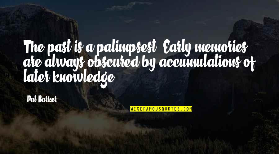 Katzenberg Jeffrey Quotes By Pat Barker: The past is a palimpsest. Early memories are Katzenberg Jeffrey Quotes By Pat Barker: The past is a palimpsest. Early memories are