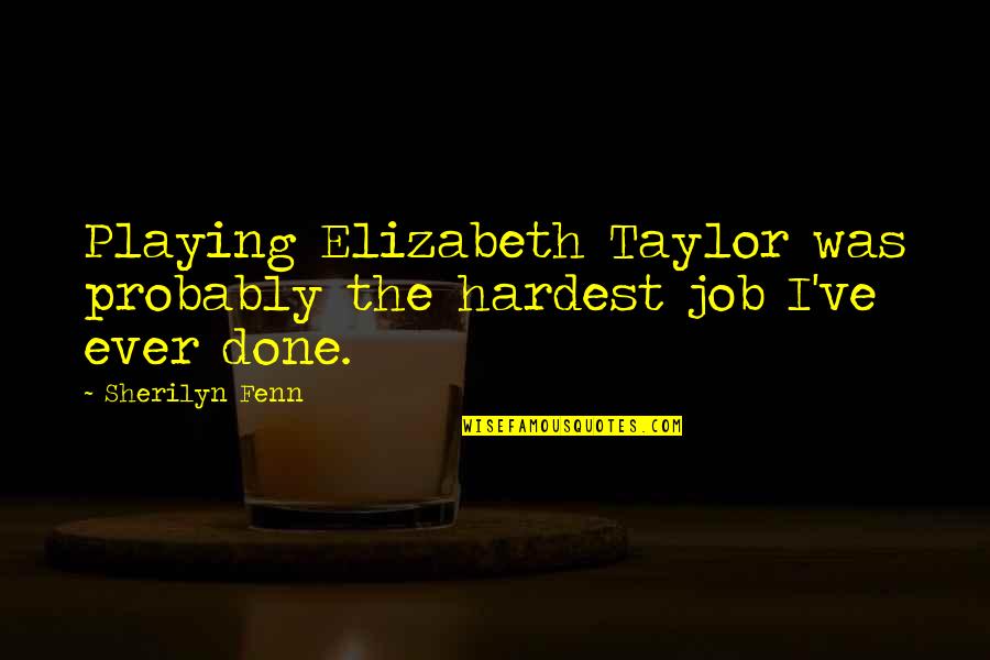 Katzenberg Jeffrey Quotes By Sherilyn Fenn: Playing Elizabeth Taylor was probably the hardest job
