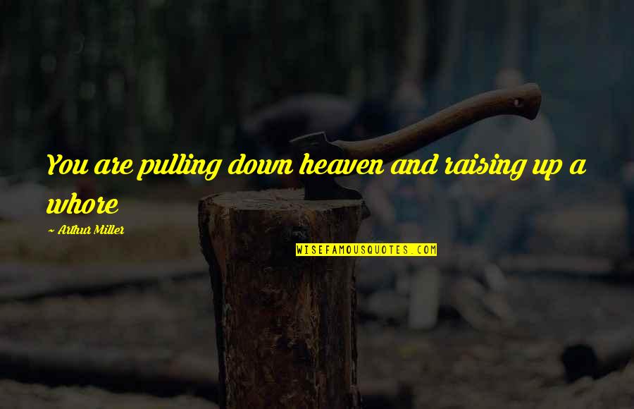 Katzenellenbogen Castle Quotes By Arthur Miller: You are pulling down heaven and raising up Katzenellenbogen Castle Quotes By Arthur Miller: You are pulling down heaven and raising up
