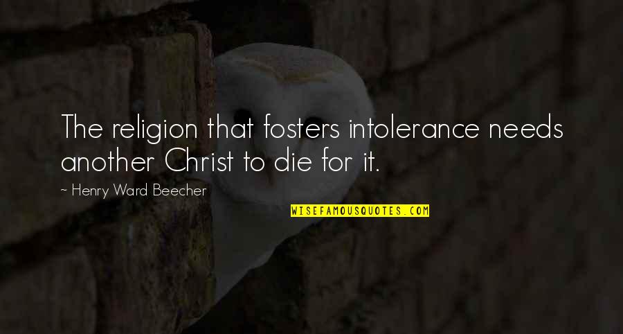 Katzenmoyer Ohio Quotes By Henry Ward Beecher: The religion that fosters intolerance needs another Christ Katzenmoyer Ohio Quotes By Henry Ward Beecher: The religion that fosters intolerance needs another Christ