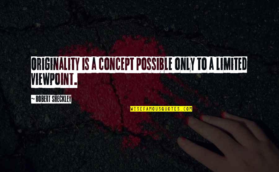 Katzenmoyer Ohio Quotes By Robert Sheckley: Originality is a concept possible only to a Katzenmoyer Ohio Quotes By Robert Sheckley: Originality is a concept possible only to a