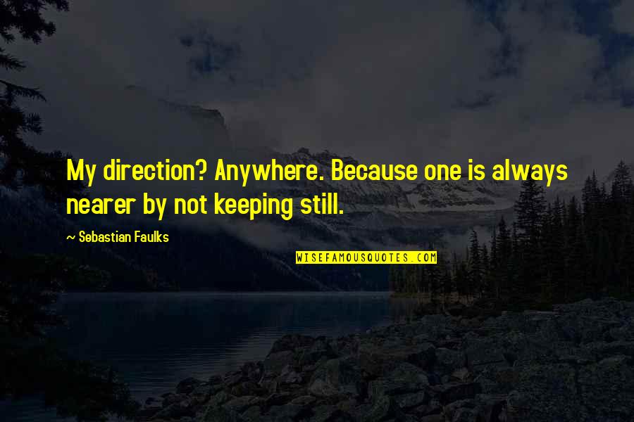 Katzer Uci Quotes By Sebastian Faulks: My direction? Anywhere. Because one is always nearer Katzer Uci Quotes By Sebastian Faulks: My direction? Anywhere. Because one is always nearer