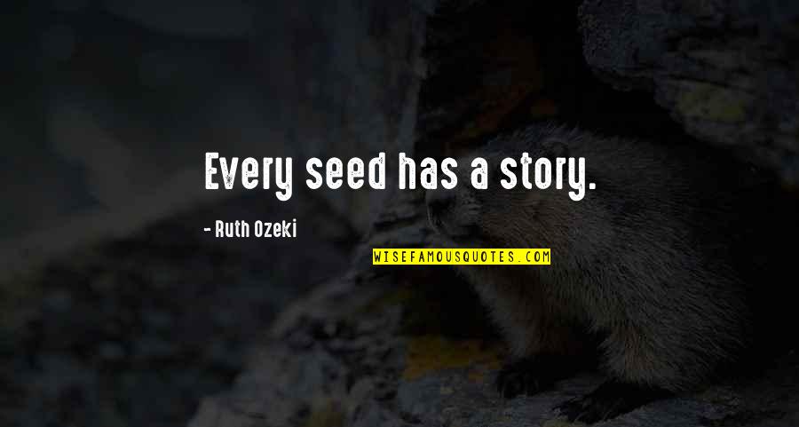Katzirm Quotes By Ruth Ozeki: Every seed has a story. Katzirm Quotes By Ruth Ozeki: Every seed has a story.