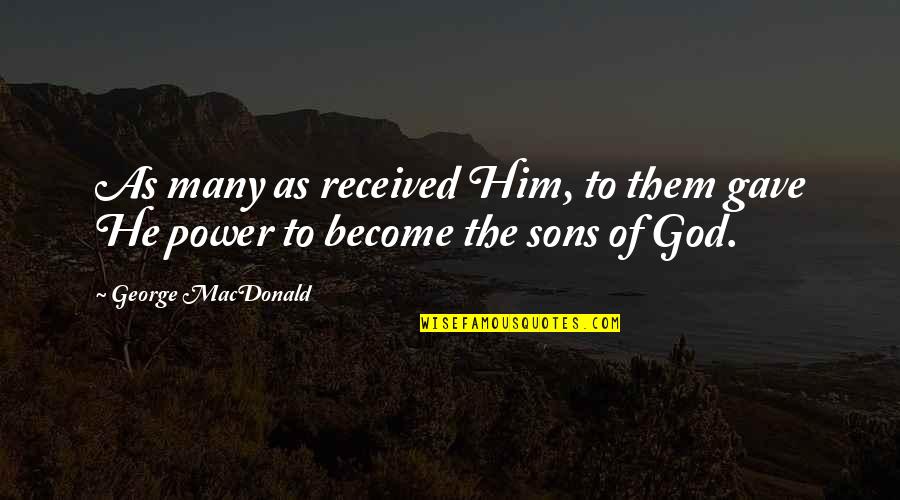 Katzirz Quotes By George MacDonald: As many as received Him, to them gave