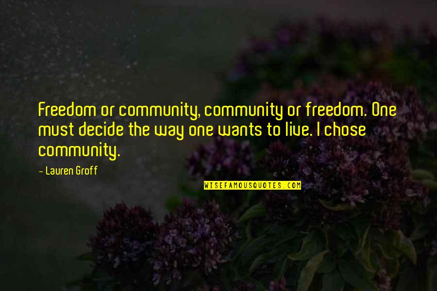 Katzke Paper Quotes By Lauren Groff: Freedom or community, community or freedom. One must Katzke Paper Quotes By Lauren Groff: Freedom or community, community or freedom. One must