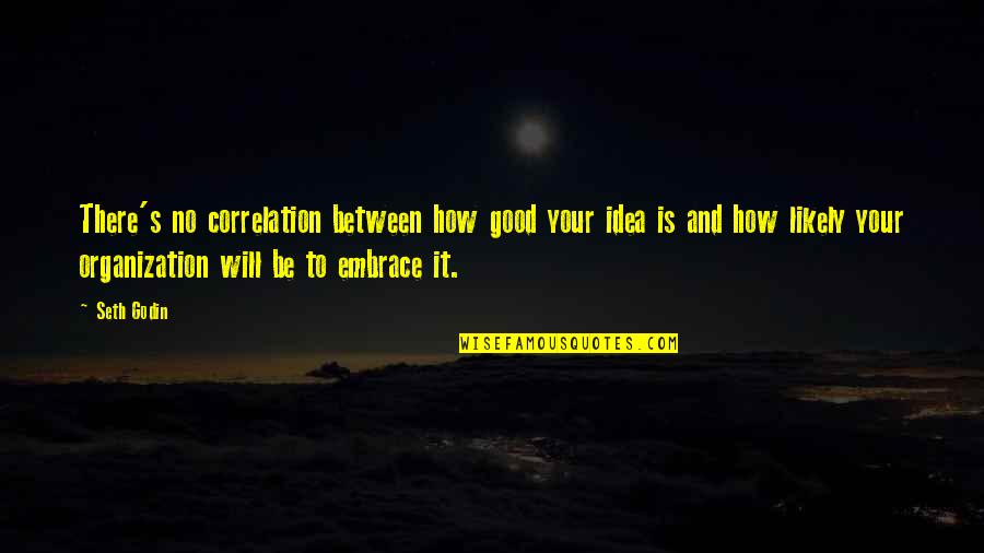 Katzmarzyk And Leonard Quotes By Seth Godin: There's no correlation between how good your idea