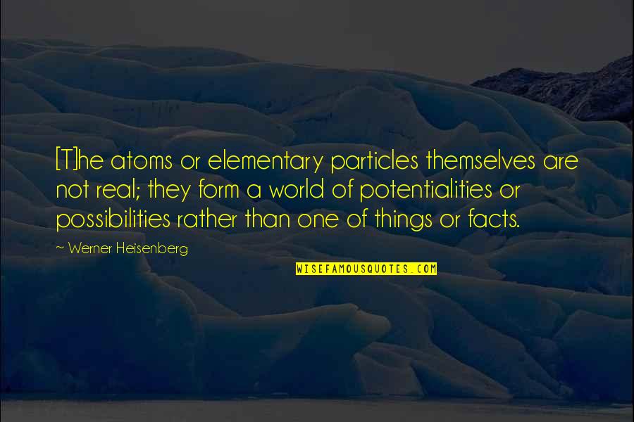 Katzmarzyk And Leonard Quotes By Werner Heisenberg: [T]he atoms or elementary particles themselves are not