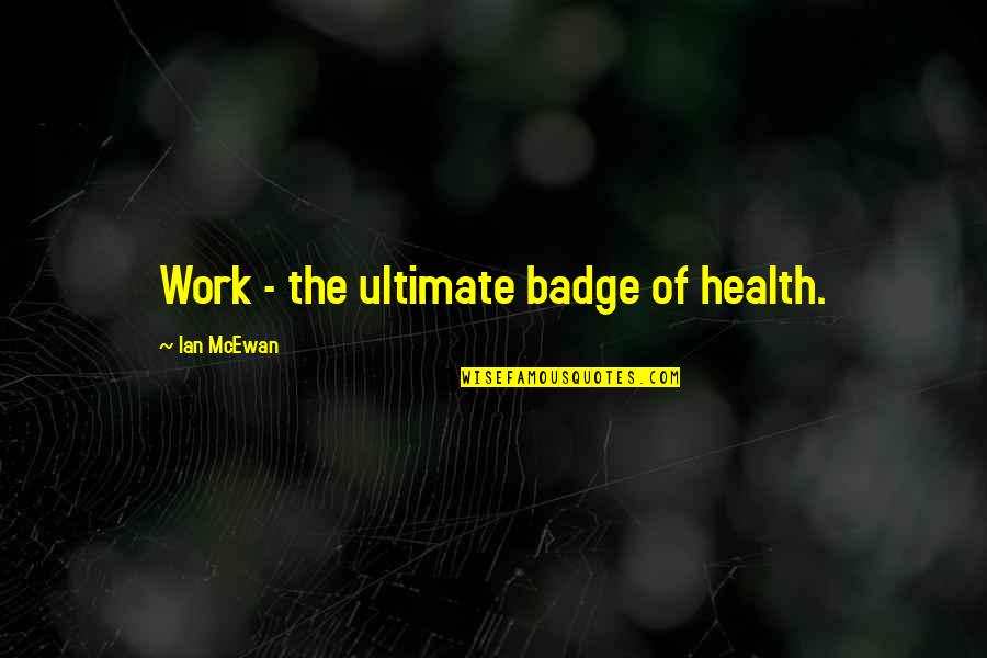 Katznelson Md Quotes By Ian McEwan: Work - the ultimate badge of health. Katznelson Md Quotes By Ian McEwan: Work - the ultimate badge of health.