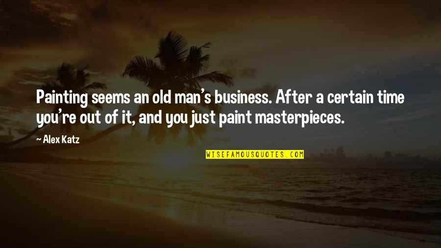 Katz's Quotes By Alex Katz: Painting seems an old man's business. After a