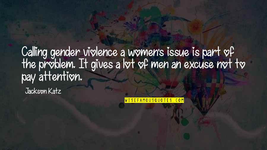 Katz's Quotes By Jackson Katz: Calling gender violence a women's issue is part