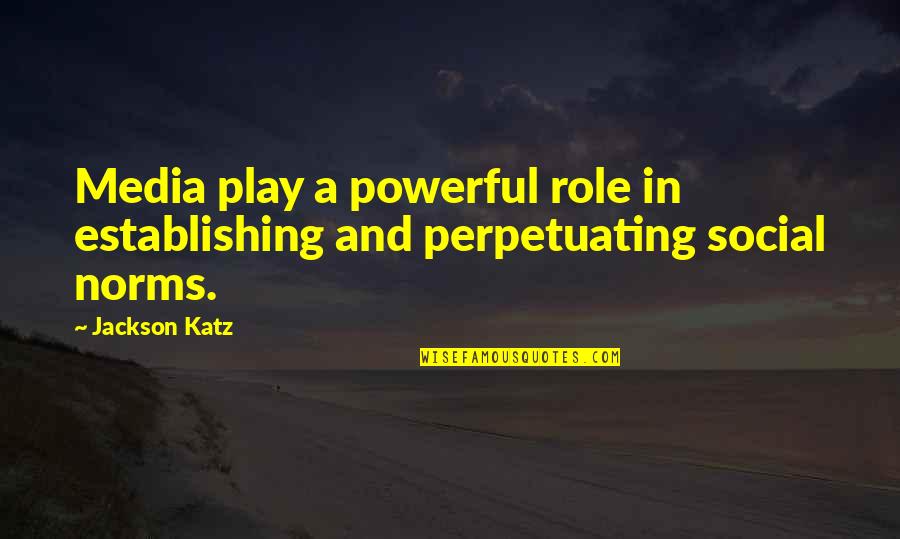 Katz's Quotes By Jackson Katz: Media play a powerful role in establishing and