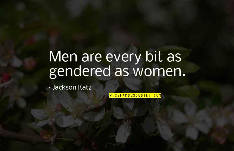 Katz's Quotes By Jackson Katz: Men are every bit as gendered as women.