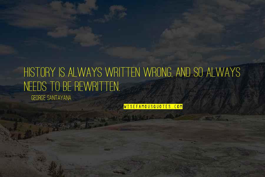 Kauahikaua And Chun Quotes By George Santayana: History is always written wrong, and so always Kauahikaua And Chun Quotes By George Santayana: History is always written wrong, and so always