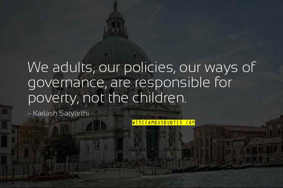 Kaubamaja Kinkekaart Quotes By Kailash Satyarthi: We adults, our policies, our ways of governance, Kaubamaja Kinkekaart Quotes By Kailash Satyarthi: We adults, our policies, our ways of governance,