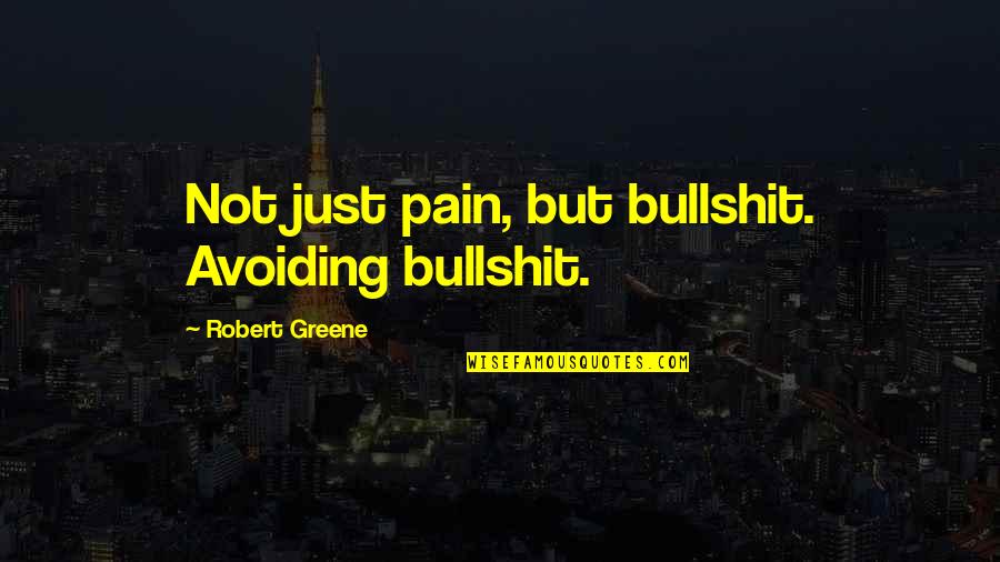 Kaubamaja Kinkekaart Quotes By Robert Greene: Not just pain, but bullshit. Avoiding bullshit. Kaubamaja Kinkekaart Quotes By Robert Greene: Not just pain, but bullshit. Avoiding bullshit.