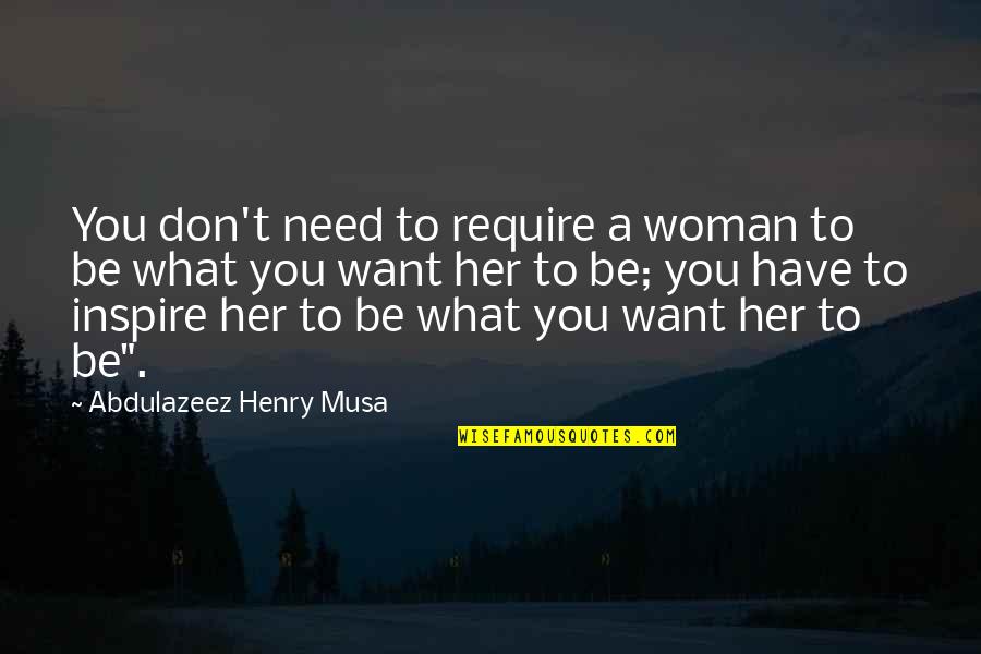 Kaubamaja Toidupood Quotes By Abdulazeez Henry Musa: You don't need to require a woman to