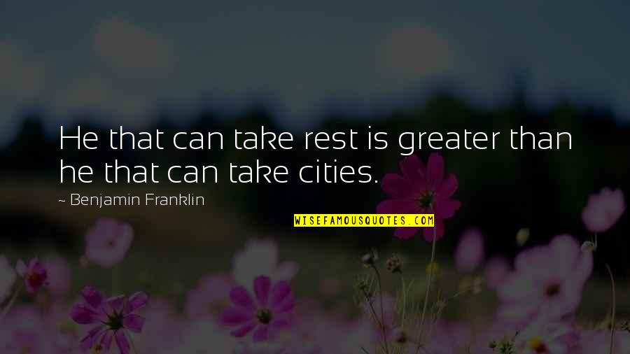 Kaubamaja Toidupood Quotes By Benjamin Franklin: He that can take rest is greater than