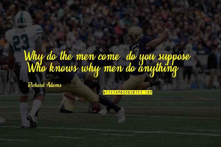 Kauder Results Quotes By Richard Adams: Why do the men come, do you suppose?"