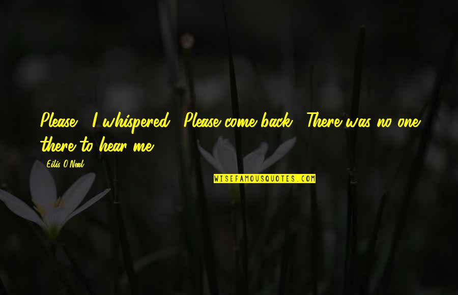 Kauderer And Associates Quotes By Eilis O'Neal: Please " I whispered. "Please come back." There