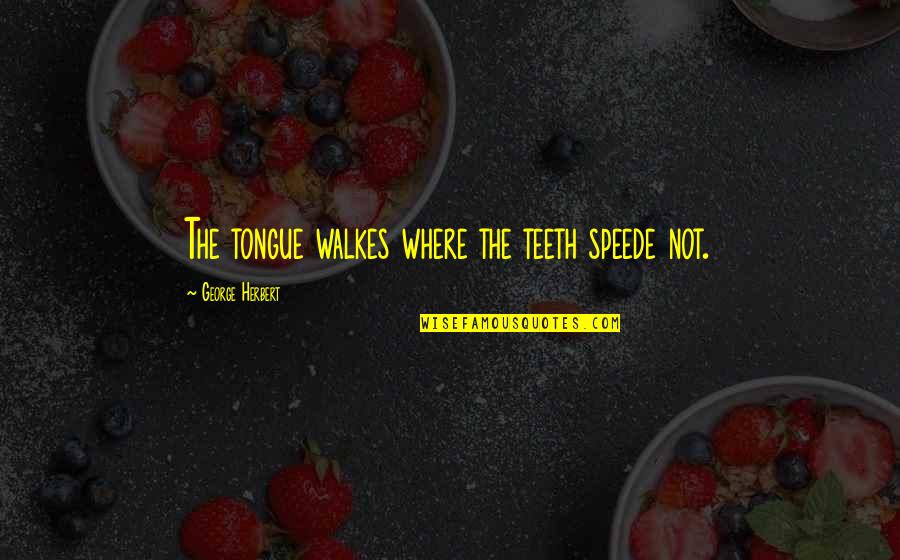 Kauderer And Associates Quotes By George Herbert: The tongue walkes where the teeth speede not.