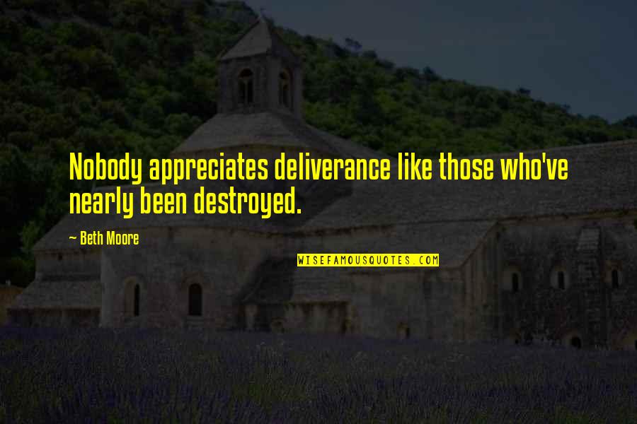 Kauderer Englewood Quotes By Beth Moore: Nobody appreciates deliverance like those who've nearly been