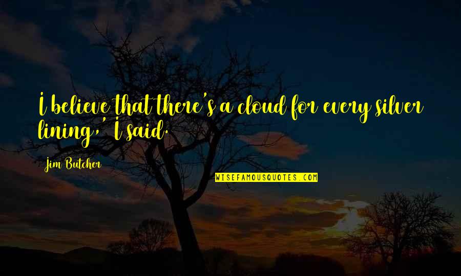 Kauen 3 Quotes By Jim Butcher: I believe that there's a cloud for every