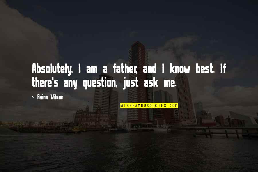 Kauen 3 Quotes By Rainn Wilson: Absolutely. I am a father, and I know
