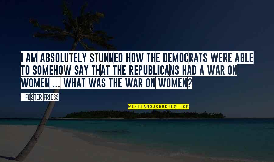 Kaufenberg Matthews Quotes By Foster Friess: I am absolutely stunned how the Democrats were