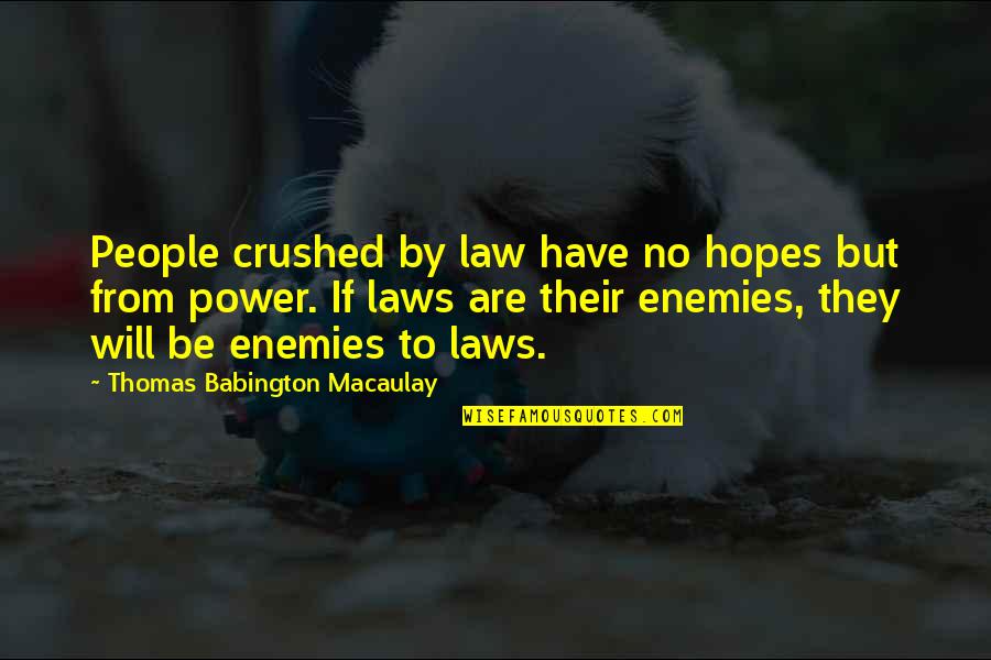 Kaufering Quotes By Thomas Babington Macaulay: People crushed by law have no hopes but Kaufering Quotes By Thomas Babington Macaulay: People crushed by law have no hopes but