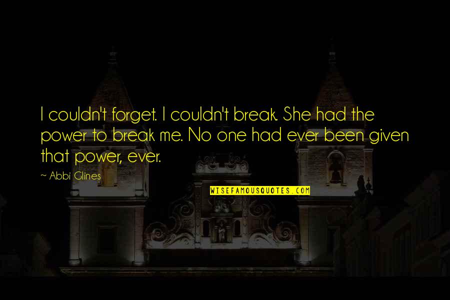 Kauffeld Sheds Quotes By Abbi Glines: I couldn't forget. I couldn't break. She had