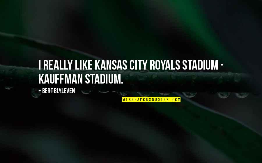 Kauffman's Quotes By Bert Blyleven: I really like Kansas City Royals stadium -