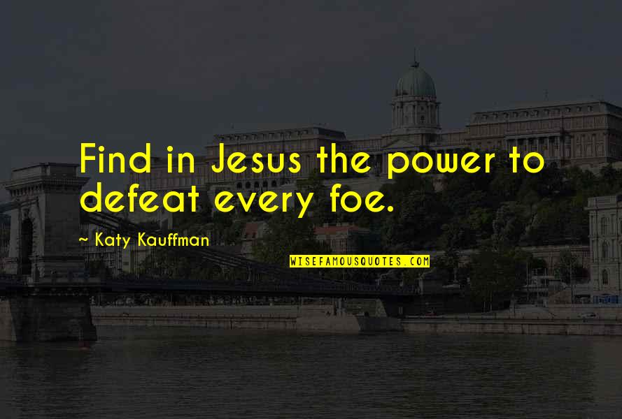 Kauffman's Quotes By Katy Kauffman: Find in Jesus the power to defeat every