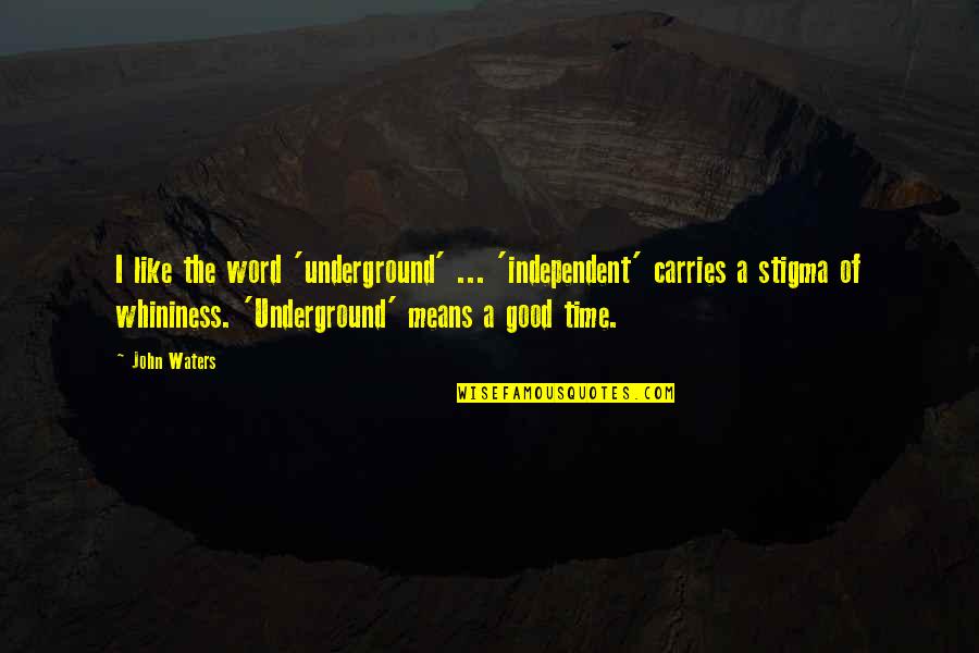 Kaufhold Gaskin Quotes By John Waters: I like the word 'underground' ... 'independent' carries