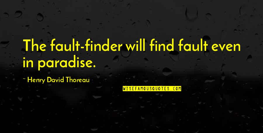 Kauflin Worship Quotes By Henry David Thoreau: The fault-finder will find fault even in paradise.