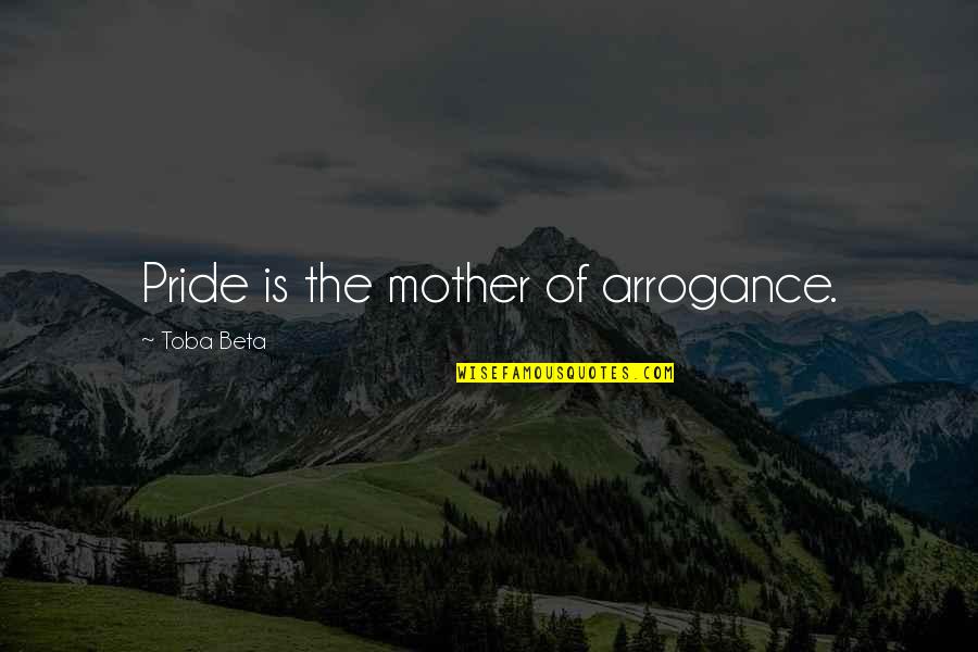 Kaufman Eye Institute Quotes By Toba Beta: Pride is the mother of arrogance. Kaufman Eye Institute Quotes By Toba Beta: Pride is the mother of arrogance.