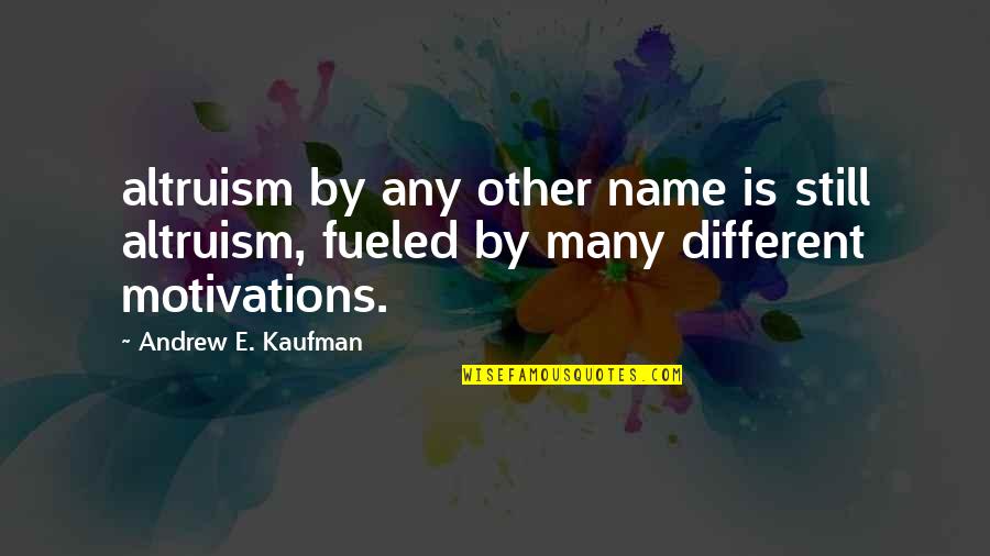 Kaufman Quotes By Andrew E. Kaufman: altruism by any other name is still altruism,