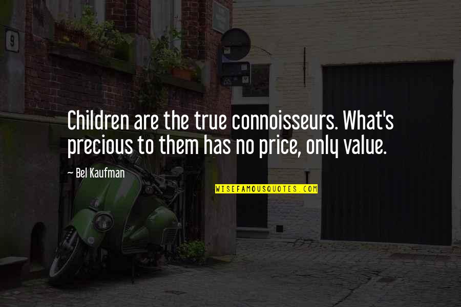 Kaufman Quotes By Bel Kaufman: Children are the true connoisseurs. What's precious to