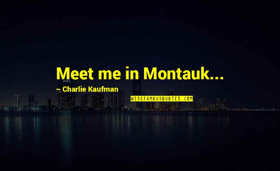 Kaufman Quotes By Charlie Kaufman: Meet me in Montauk...