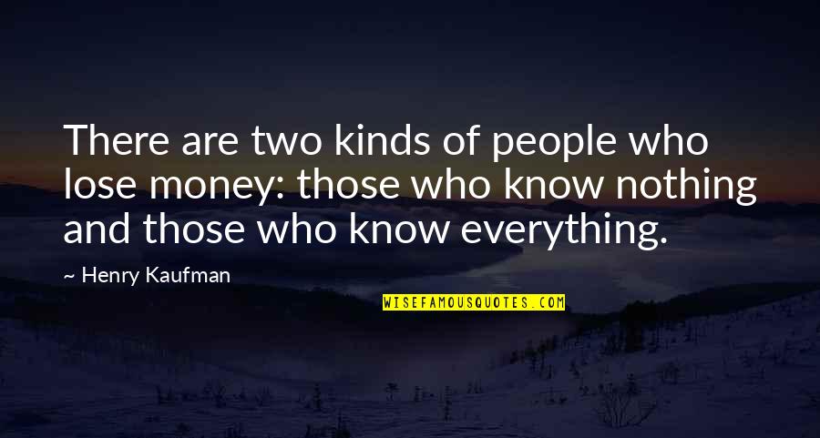 Kaufman Quotes By Henry Kaufman: There are two kinds of people who lose