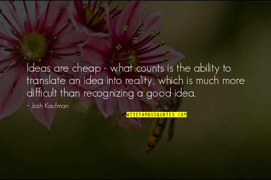 Kaufman Quotes By Josh Kaufman: Ideas are cheap - what counts is the