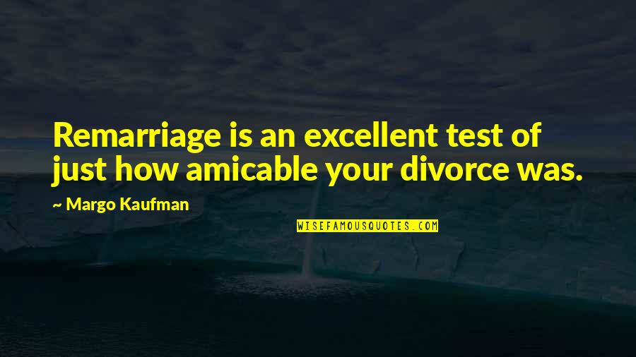 Kaufman Quotes By Margo Kaufman: Remarriage is an excellent test of just how