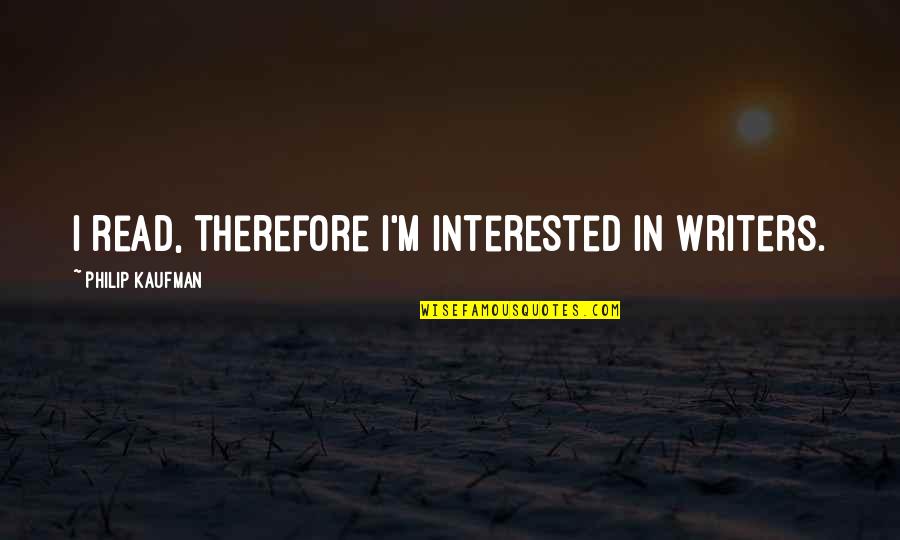 Kaufman Quotes By Philip Kaufman: I read, therefore I'm interested in writers. Kaufman Quotes By Philip Kaufman: I read, therefore I'm interested in writers.