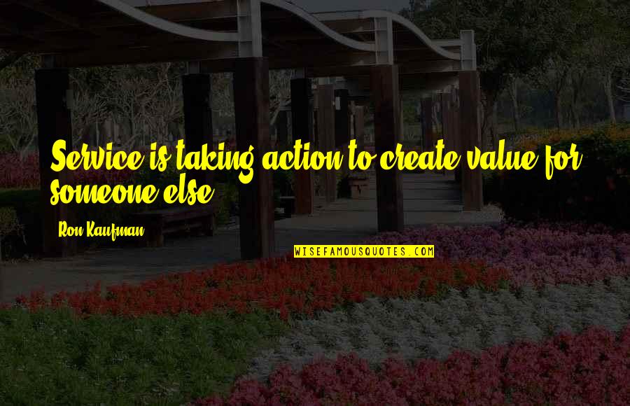 Kaufman Quotes By Ron Kaufman: Service is taking action to create value for