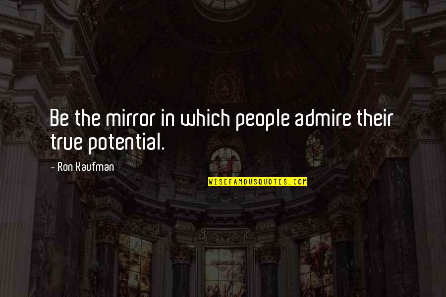 Kaufman Quotes By Ron Kaufman: Be the mirror in which people admire their