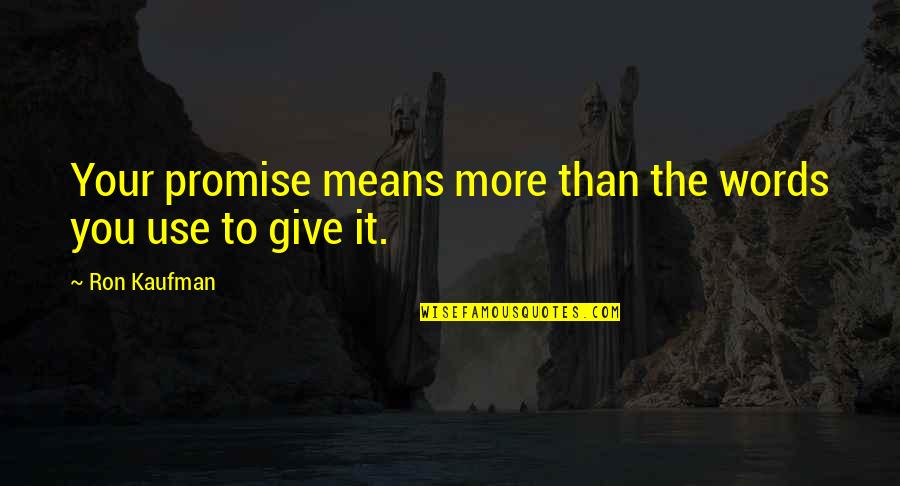 Kaufman Quotes By Ron Kaufman: Your promise means more than the words you