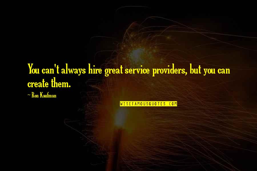 Kaufman Quotes By Ron Kaufman: You can't always hire great service providers, but