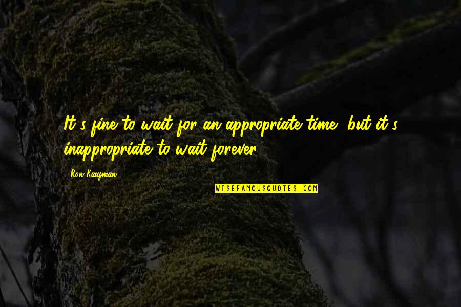 Kaufman Quotes By Ron Kaufman: It's fine to wait for an appropriate time,