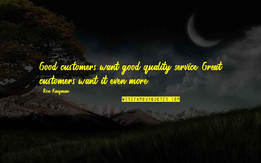 Kaufman Quotes By Ron Kaufman: Good customers want good quality service. Great customers